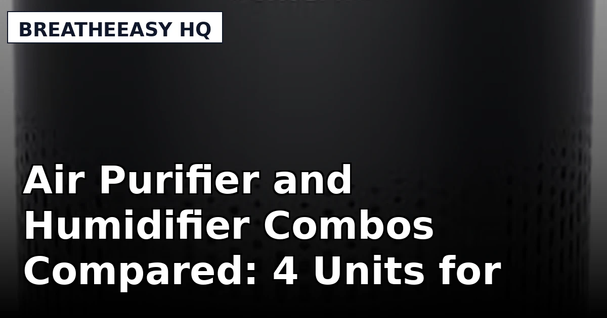 Air Purifier and Humidifier Combos Compared: 4 Units for Real Rooms
