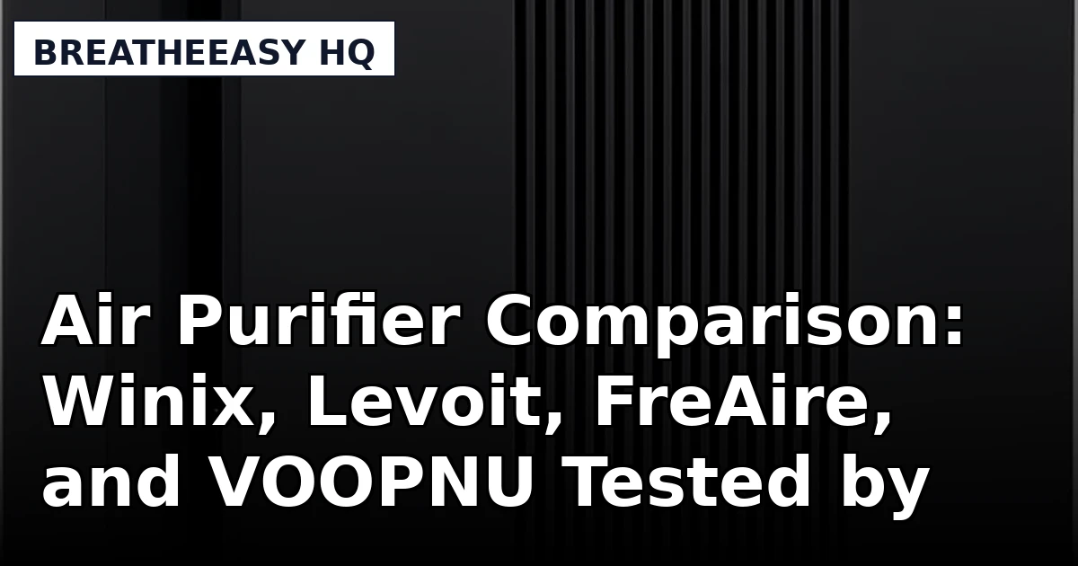 Air Purifier Comparison: Winix, Levoit, FreAire, and VOOPNU Tested by Specs